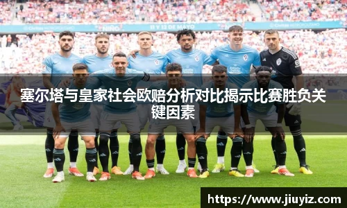 塞尔塔与皇家社会欧赔分析对比揭示比赛胜负关键因素